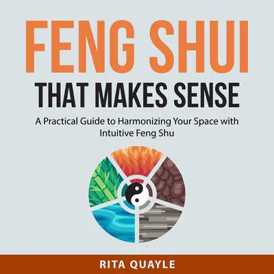Feng Shui That Makes Sense:: A Practical Guide to Harmonizing Your Space with Intuitive Feng Shui Audibook, by Rita Quayle