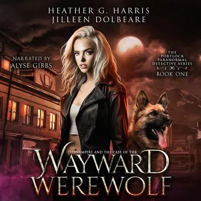 The Vampire and the Case of the Wayward Werewolf: An Urban Fantasy Novel (The Portlock Paranormal Detective, Book 1) Audibook, by Heather G. Harris