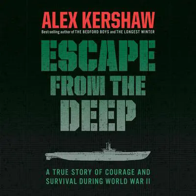 Escape from the Deep: A True Story of Courage and Survival During World War II Audibook, by Alex Kershaw