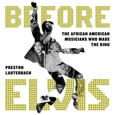 Before Elvis: The African American Musicians Who Made the King Audibook, by Preston Lauterbach