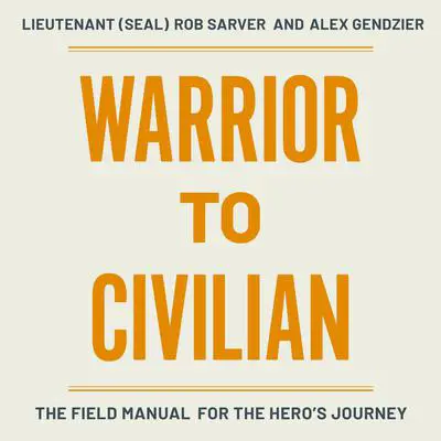 Warrior to Civilian: The Field Manual for the Hero's Journey Audibook, by Alex Gendzier