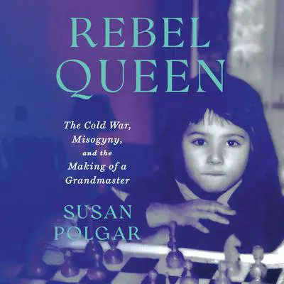 Rebel Queen: The Cold War, Misogyny, and the Making of a Grandmaster Audibook, by Susan Polgar