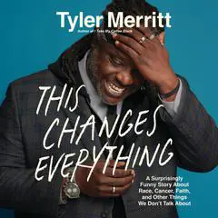 This Changes Everything: A Surprisingly Funny Story About Race, Cancer, Faith, and Other Things We Don't Talk About Audibook, by Tyler Merritt