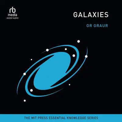 Galaxies: (The MIT Press Essential Knowledge series) Audibook, by Or Graur