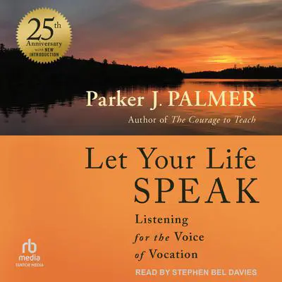 Let Your Life Speak: Listening for the Voice of Vocation, 25th Anniversary Edition Audibook, by Parker J. Palmer