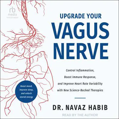 Upgrade Your Vagus Nerve: Control Inflammation, Boost Immune Response, and Improve Heart Rate Variability with New Science-Backed Therapies Audibook, by Navaz Habib