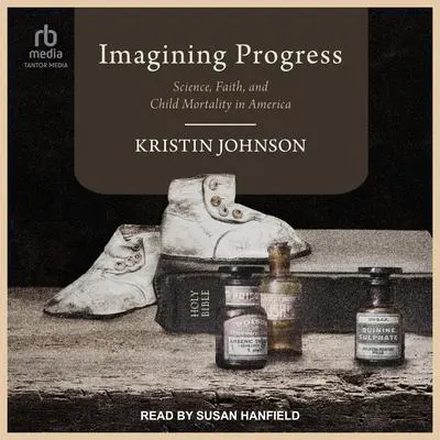 Imagining Progress: Science, Faith, and Child Mortality in America Audibook, by Kristin Johnson