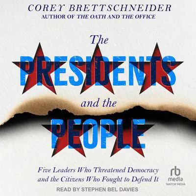 The Presidents and the People: Five Leaders Who Threatened Democracy and the Citizens Who Fought to Defend It Audibook, by Corey Brettschneider