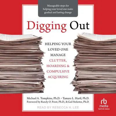 Digging Out: Helping Your Loved One Manage Clutter, Hoarding, and Compulsive Acquiring Audibook, by Michael A. Tompkins, PhD, ABPP