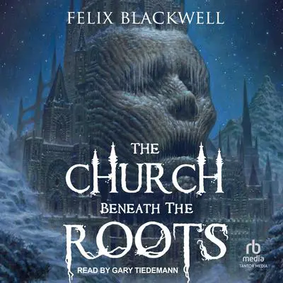 The Church Beneath the Roots Audibook, by Felix Blackwell