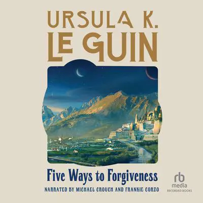 Five Ways to Forgiveness Audibook, by Ursula K. Le Guin