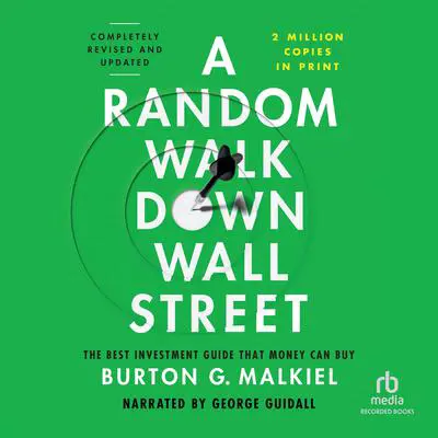 A Random Walk down Wall Street: The Best Investment Guide That Money Can Buy, Completely Revised and Updated Audibook, by Burton G. Malkiel