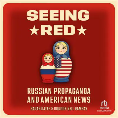 Seeing Red: Russian Propaganda and American News Audibook, by Gordon Neil Ramsay