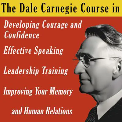 The Dale Carnegie Course: In Developing Courage and Confidence, Effective Speaking, Leadership Training, Improving Your Memory and Human Relations Audibook, by Dale Carnegie 