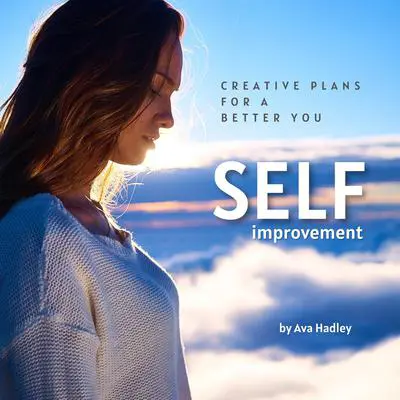 Self Improvement: Creative Plans For A Better You Audibook, by Ava Hadley