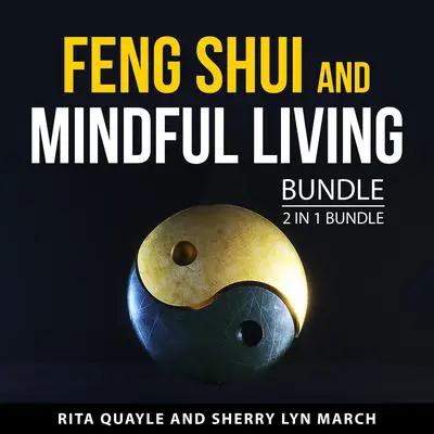 Feng Shui and Mindful Living Bundle, 2 in 1 Bundle: Feng Shui That Makes Sense and Mindfulness and Feng Shui Audibook, by Rita Quayle