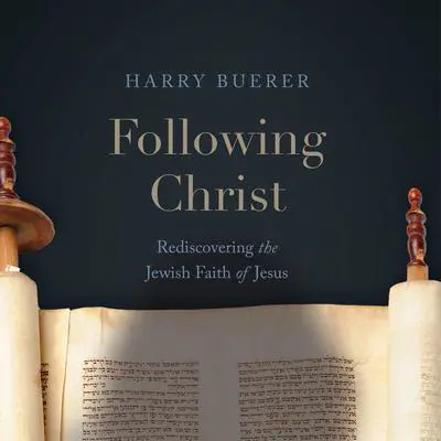 Following Christ: Rediscovering the Jewish Faith of Jesus Audibook, by Harry Buerer