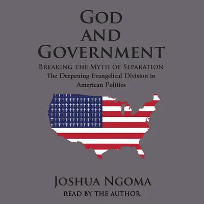 God and Government: Breaking the Myth of Separation and the Deepening Evangelical Division in American Politics Audibook, by Joshua M Ngoma