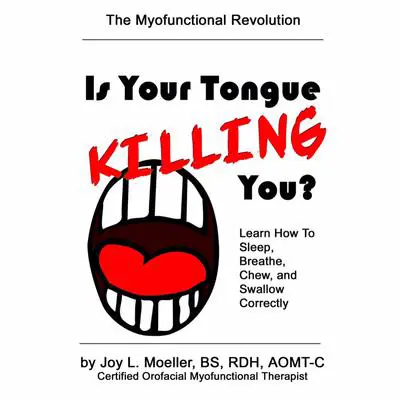 Is Your Tongue Killing You?: Learn How to Sleep, Breathe, Chew, and Swallow Correctly Audibook, by Joy L. Moeller