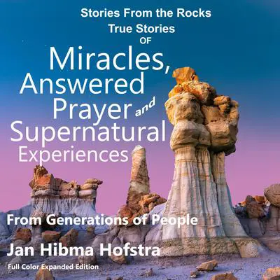 Stories from the Rocks: True Stories of Miracles, Answered Prayer and Supernatural Experiences, From Generations of People Audibook, by Jan Hibma Hofstra