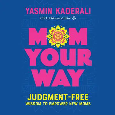 Mom Your Way: Judgment-Free Wisdom to Empower New Moms Audibook, by Yasmin Kaderali