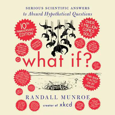 What If? 10th Anniversary Edition: Serious Scientific Answers to Absurd Hypothetical Questions Audibook, by Randall Munroe