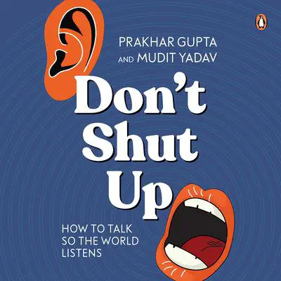 Don't Shut Up: How to Talk So the World Listens Audibook, by Mudit Yadav