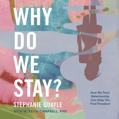 Why Do We Stay?: How My Toxic Relationship Can Help You Find Freedom Audibook, by Stephanie Quayle