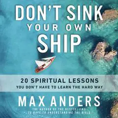 Don't Sink Your Own Ship: 20 Spiritual Lessons You Don’t Have to Learn the Hard Way Audibook, by Max Anders