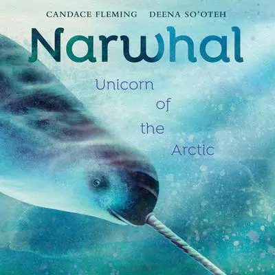 Narwhal: Unicorn of the Arctic Audibook, by Candace Fleming