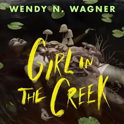 Girl in the Creek Audibook, by Wendy N. Wagner