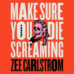 Make Sure You Die Screaming: A Novel Audibook, by Zee Carlstrom