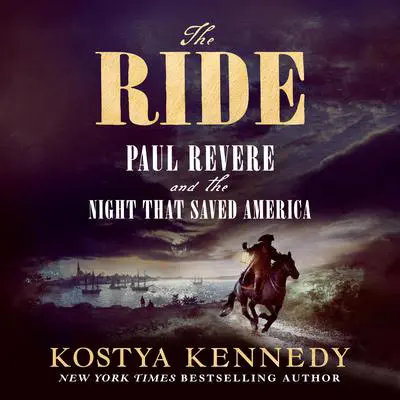 The Ride: Paul Revere and the Night That Saved America Audibook, by Kostya Kennedy