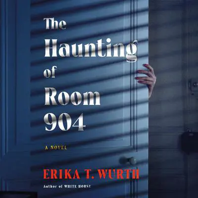 The Haunting of Room 904: A Novel Audibook, by Erika T. Wurth