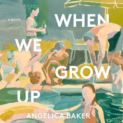 When We Grow Up: A Novel Audibook, by Angelica Baker