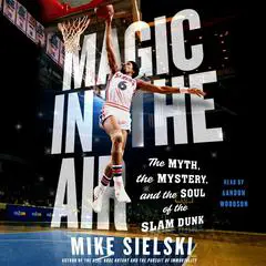 Magic in the Air: The Myth, the Mystery, and the Soul of the Slam Dunk Audibook, by Mike Sielski