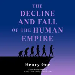 The Decline and Fall of the Human Empire: Why Our Species Is on the Edge of Extinction Audibook, by Henry Gee