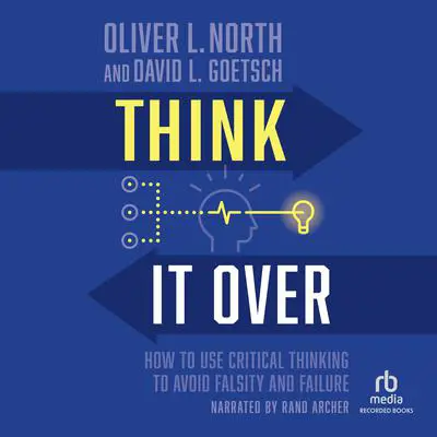 Think It Over: How to Use Critical Thinking to Avoid Falsity and Failure Audibook, by Oliver L. North