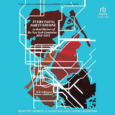 Everything for Everyone: An Oral History of the New York Commune, 2052-2072 Audibook, by M.E. O’Brien