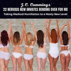 22 Nervous New Inmates Bending Over for Me: Taking Medical Humiliation to a Nasty New Level Audibook, by J.C. Cummings