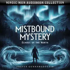 Mistbound Mystery. Echoes of the North: Nordic Noir Audiobook Collection Audibook, by Freyja Gunnarsdóttir