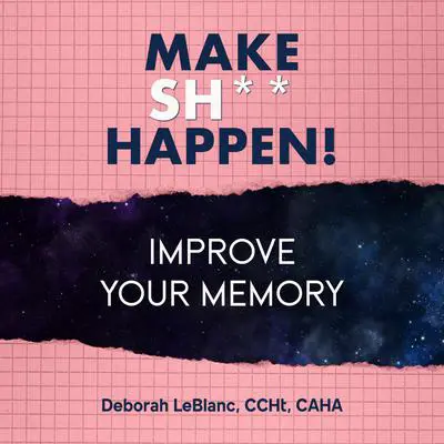 Make Sh*t Happen: Improve Your Memory Audibook, by Deborah LeBlanc, CCHt, CAHA