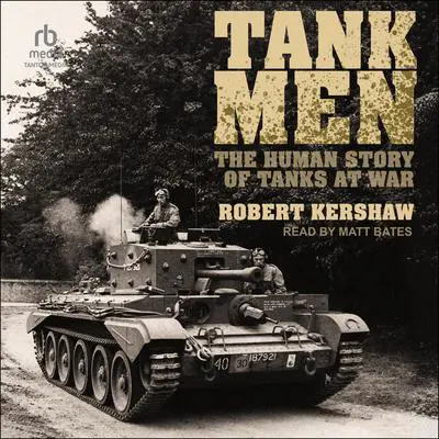 Tank Men: The Human Story of Tanks at War Audibook, by Robert Kershaw