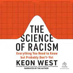 The Science of Racism: Everything You Need to Know but Probably Don't—Yet Audibook, by Keon West