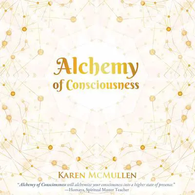 Alchemy of Consciousness Audibook, by Karen McMullen