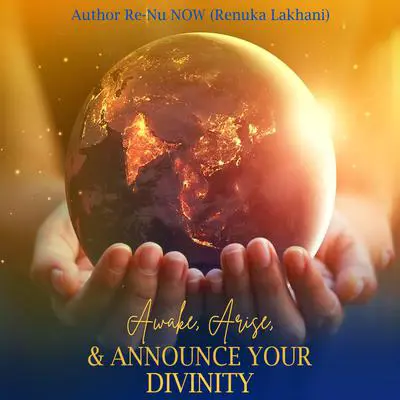 Awake, Arise, and Announce Your Divinity Audibook, by Re-Nu NOW (Renuka Lakhani)