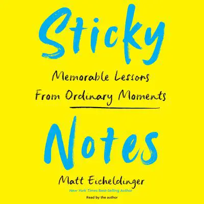 Sticky Notes: Memorable Lessons from Ordinary Moments Audibook, by Matthew Eicheldinger