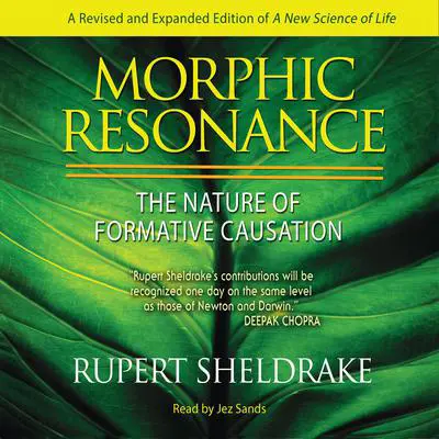 Morphic Resonance: The Nature of Formative Causation Audibook, by Rupert Sheldrake
