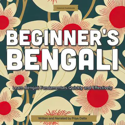 Beginner’s Bengali: Learn Bengali Fundamentals Quickly and Effectively Audibook, by Priya Datta