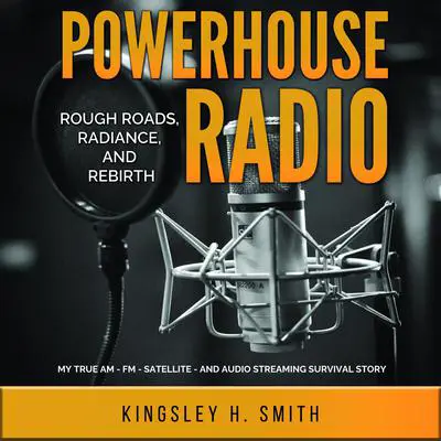 Powerhouse Radio: Rough Roads, Radiance, and Rebirth Audibook, by Kingsley H. Smith